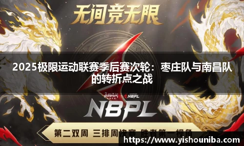 2025极限运动联赛季后赛次轮：枣庄队与南昌队的转折点之战